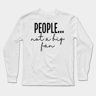 People... not a big fan - Sarcastic Creative Long Sleeve T-Shirt